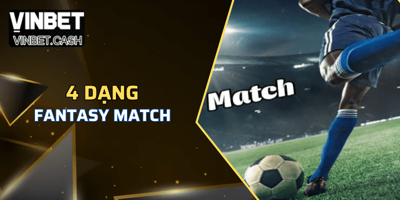 Fantasy match chia thành những dạng nào?