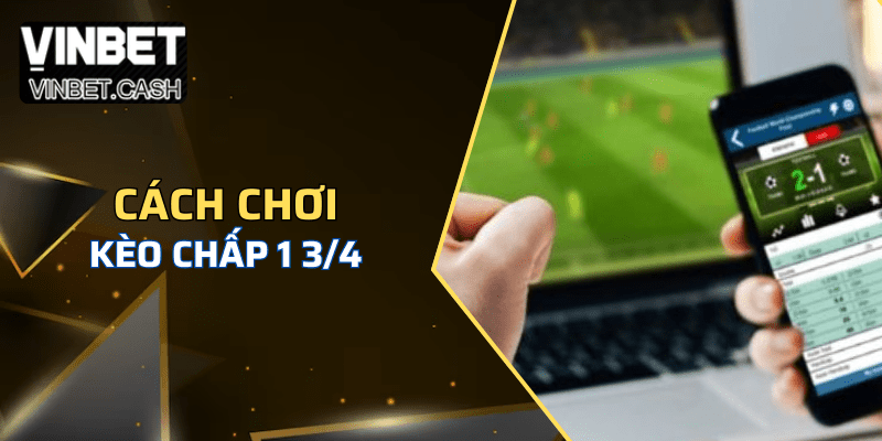 Cách đặt kèo chấp 1 3/4 là gì để thắng đậm 