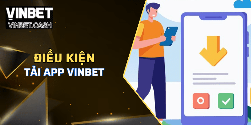 Tổng hợp những điều kiện tải app VINBET