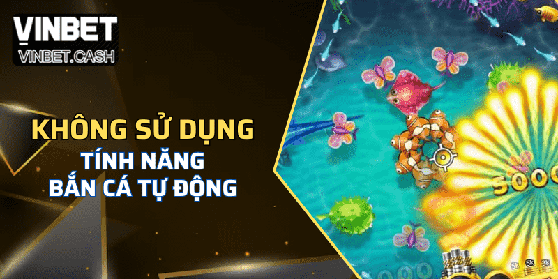 Không sử dụng tính năng tự động bắn trong game