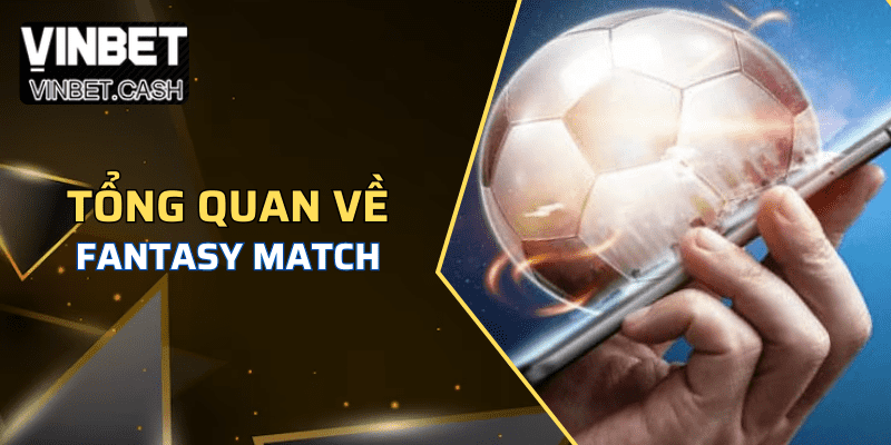 Khám phá tổng quan về Fantasy match